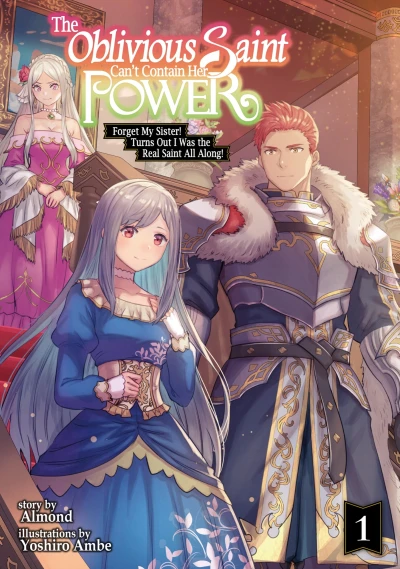 The Oblivious Saint Can’t Contain Her Power: Forget My Sister! Turns Out I Was the Real Saint All Along! - Vol. 01 [eBook]