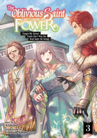 The Oblivious Saint Can’t Contain Her Power: Forget My Sister! Turns Out I Was the Real Saint All Along! - Vol. 03 [eBook]