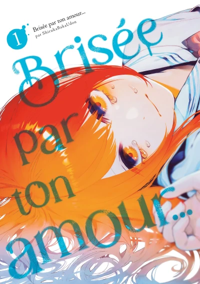 Brisée par ton amour… : Nouvelle Édition - T. 01