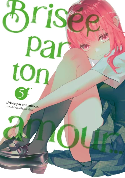 Brisée par ton amour… : Nouvelle Édition - T. 05