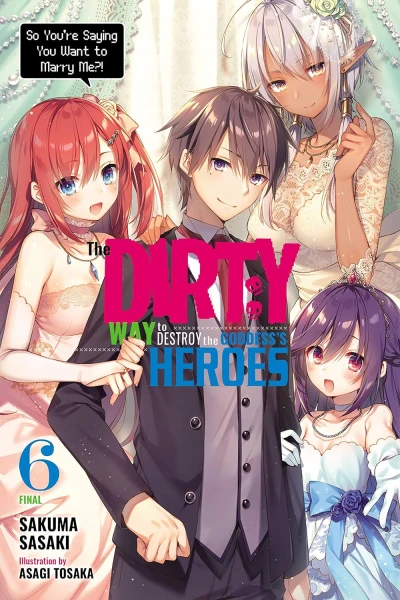 The Dirty Way to Destroy the Goddess’s Heroes - Vol. 06: So You’re Saying You Want to Marry Me?! [eBook]